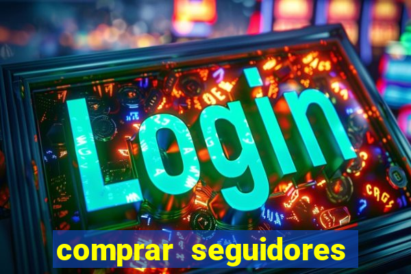 comprar seguidores que interagem